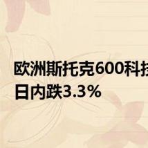 欧洲斯托克600科技指数日内跌3.3%