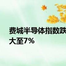 费城半导体指数跌服扩大至7%