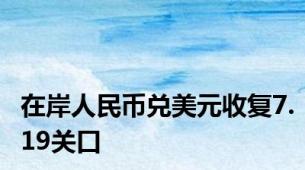 在岸人民币兑美元收复7.19关口