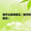 雅芳去眼袋眼霜（雅芳新活弹力眼霜）