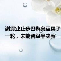 谢震业止步巴黎奥运男子百米第一轮,未能晋级半决赛