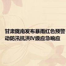 甘肃陇南发布暴雨红色预警 一区启动防汛抗洪Ⅳ级应急响应