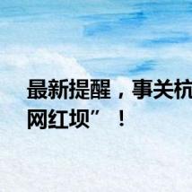 最新提醒，事关杭州“网红坝”！