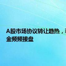 A股市场协议转让趋热，私募基金频频接盘