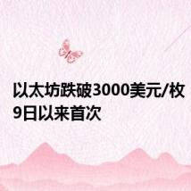 以太坊跌破3000美元/枚，为7月9日以来首次