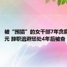 被“围猎”的女干部7年贪腐392万元 辞职逃避惩处4年后被查