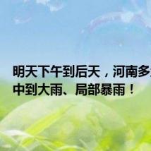 明天下午到后天，河南多地将有中到大雨、局部暴雨！