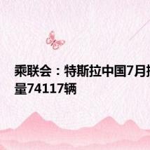 乘联会：特斯拉中国7月批发销量74117辆