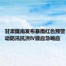 甘肃陇南发布暴雨红色预警 一区启动防汛抗洪Ⅳ级应急响应