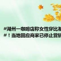 #湖州一咖啡店称女性穿比基尼免票#！当地回应商家已停止营销