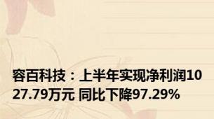 容百科技：上半年实现净利润1027.79万元 同比下降97.29%