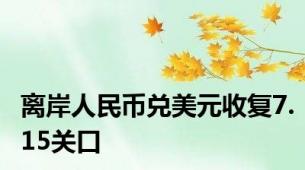 离岸人民币兑美元收复7.15关口