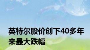 英特尔股价创下40多年来最大跌幅