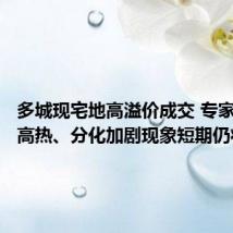 多城现宅地高溢价成交 专家：点状高热、分化加剧现象短期仍将延续