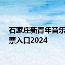 石家庄新青年音乐节抢票入口2024