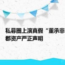 私募圈上演真假“董承非”！睿郡资产严正声明
