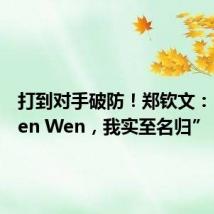 打到对手破防!郑钦文:“Queen Wen,我实至名归”