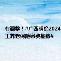 有调整!#广西明确2024年度职工养老保险缴费基数#