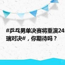 #乒乓男单决赛将重演24年前中瑞对决#,你期待吗?