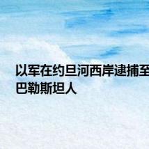 以军在约旦河西岸逮捕至少8名巴勒斯坦人