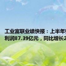 工业富联业绩快报:上半年归母净利润87.39亿元,同比增长22.04%
