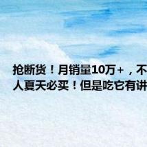 抢断货!月销量10万+,不少杭州人夏天必买!但是吃它有讲究