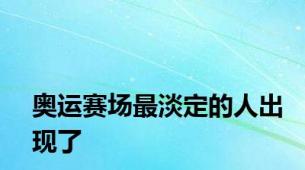 奥运赛场最淡定的人出现了