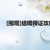 [围观]结婚领证攻略