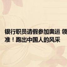 银行职员请假参加奥运 领导：批准！跑出中国人的风采