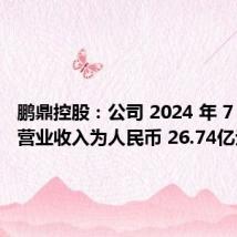 鹏鼎控股:公司 2024 年 7 月合并营业收入为人民币 26.74亿元