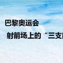 巴黎奥运会 | 射箭场上的“三支箭”