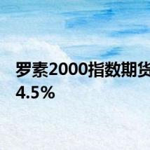 罗素2000指数期货下跌4.5%