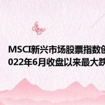 MSCI新兴市场股票指数创下自2022年6月收盘以来最大跌幅