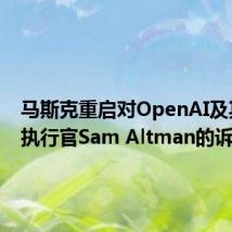 马斯克重启对OpenAI及其首席执行官Sam Altman的诉讼