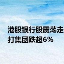 港股银行股震荡走低 渣打集团跌超6%