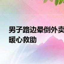 男子路边晕倒外卖小哥暖心救助