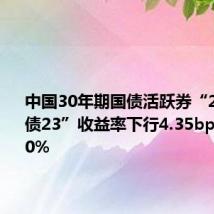 中国30年期国债活跃券“23附息国债23”收益率下行4.35bp报2.2950%
