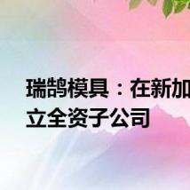 瑞鹄模具：在新加坡设立全资子公司