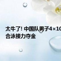 太牛了! 中国队男子4×100米混合泳接力夺金