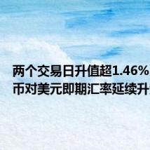 两个交易日升值超1.46%，人民币对美元即期汇率延续升势