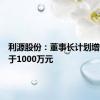 利源股份：董事长计划增持不低于1000万元