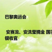 巴黎奥运会 | 安赛龙、安洗莹摘金 国羽2金3银收官