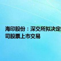 海印股份:深交所拟决定终止公司股票上市交易