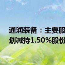 通润装备:主要股东计划减持1.50%股份