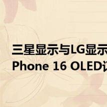 三星显示与LG显示争夺iPhone 16 OLED订单