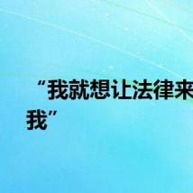 “我就想让法律来整改我”