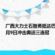 广西大力士石智勇抵达巴黎，8月9日冲击奥运三连冠