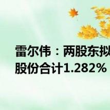 雷尔伟：两股东拟减持股份合计1.282%