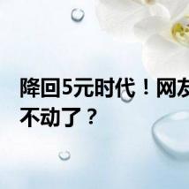 降回5元时代！网友：卖不动了？