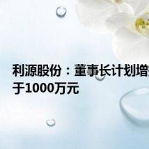 利源股份:董事长计划增持不低于1000万元